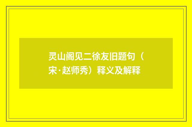 灵山阁见二徐友旧题句（宋·赵师秀）释义及解释
