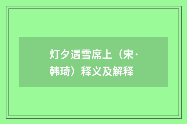 灯夕遇雪席上（宋·韩琦）释义及解释