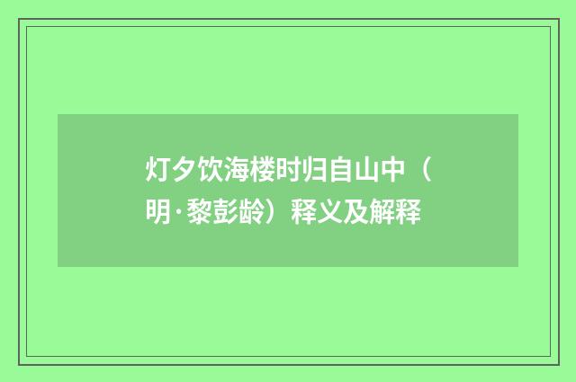 灯夕饮海楼时归自山中（明·黎彭龄）释义及解释