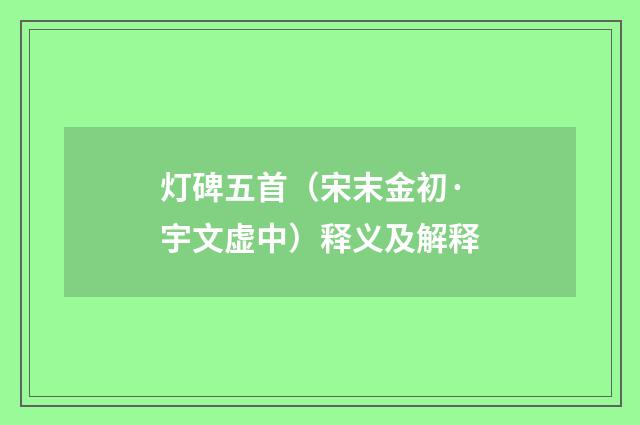 灯碑五首（宋末金初·宇文虚中）释义及解释