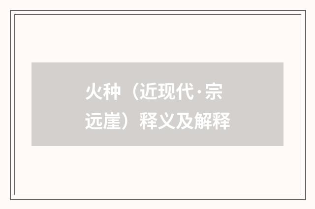 火种（近现代·宗远崖）释义及解释
