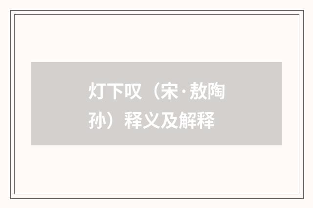 灯下叹（宋·敖陶孙）释义及解释