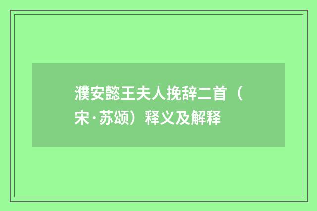 濮安懿王夫人挽辞二首（宋·苏颂）释义及解释