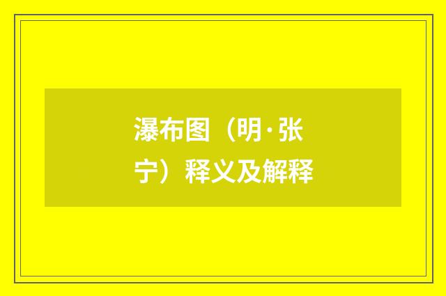 瀑布图（明·张宁）释义及解释