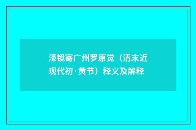 濠镜寄广州罗原觉（清末近现代初·黄节）释义及解释