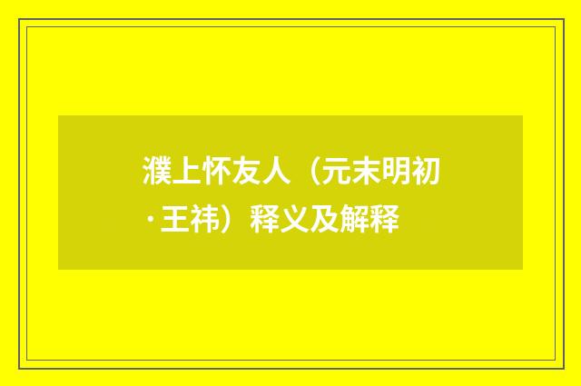 濮上怀友人（元末明初·王祎）释义及解释