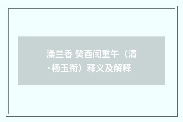 澡兰香 癸酉闰重午（清·杨玉衔）释义及解释