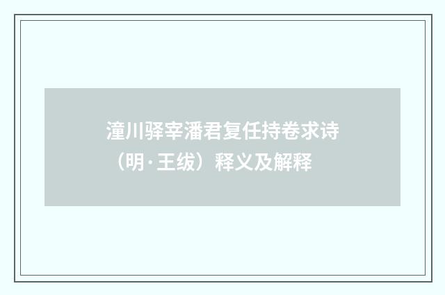 潼川驿宰潘君复任持卷求诗（明·王绂）释义及解释