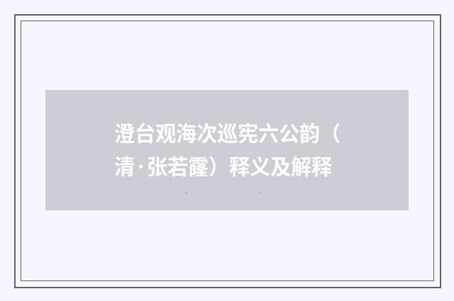 澄台观海次巡宪六公韵（清·张若霳）释义及解释
