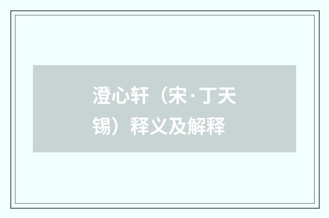 澄心轩（宋·丁天锡）释义及解释