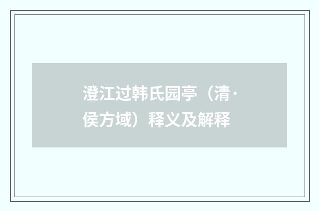 澄江过韩氏园亭（清·侯方域）释义及解释