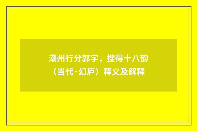 潮州行分郭字，搜得十八韵（当代·幻庐）释义及解释