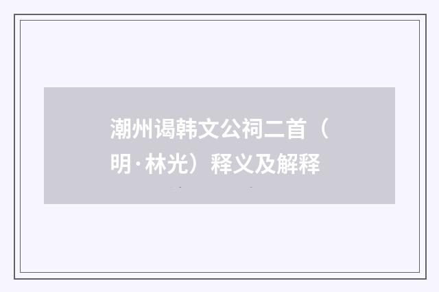潮州谒韩文公祠二首（明·林光）释义及解释