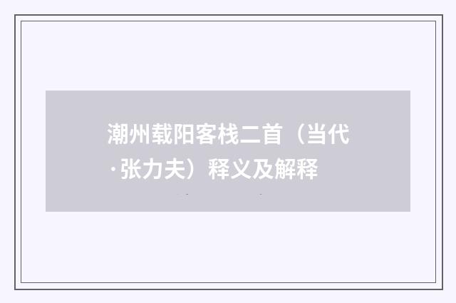 潮州载阳客栈二首（当代·张力夫）释义及解释