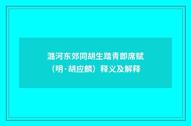 潞河东郊同胡生踏青即席赋（明·胡应麟）释义及解释