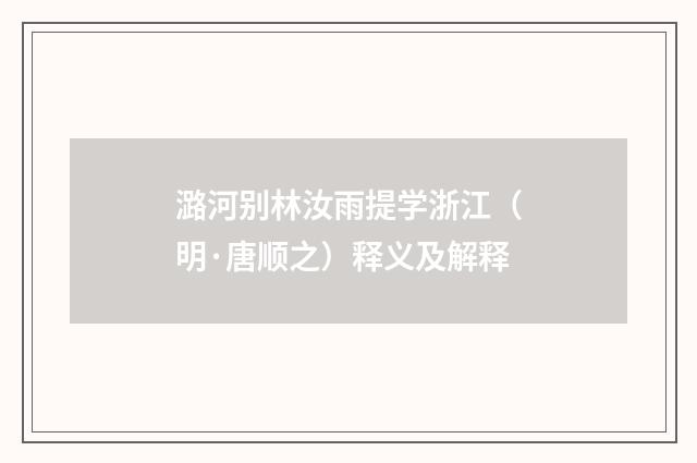 潞河别林汝雨提学浙江（明·唐顺之）释义及解释