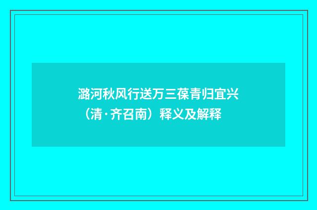 潞河秋风行送万三葆青归宜兴（清·齐召南）释义及解释