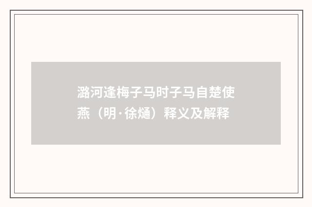 潞河逢梅子马时子马自楚使燕（明·徐熥）释义及解释