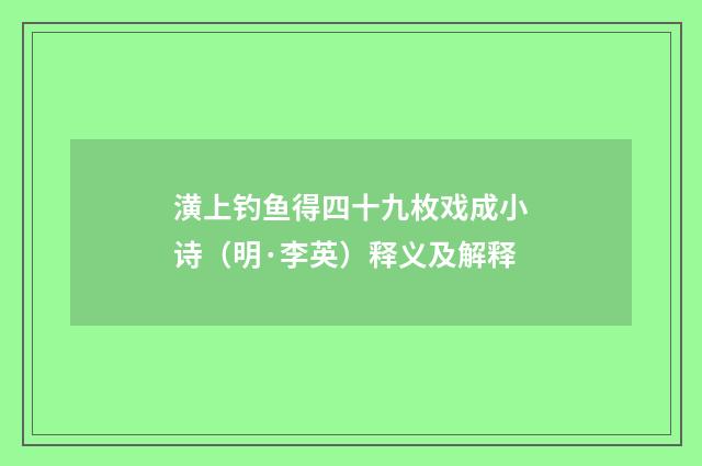潢上钓鱼得四十九枚戏成小诗（明·李英）释义及解释
