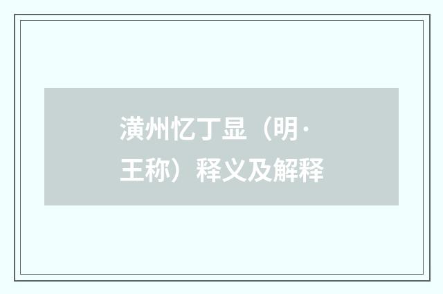 潢州忆丁显（明·王称）释义及解释