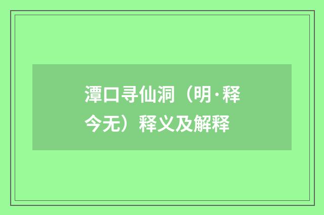 潭口寻仙洞（明·释今无）释义及解释