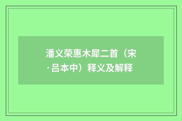 潘义荣惠木犀二首（宋·吕本中）释义及解释