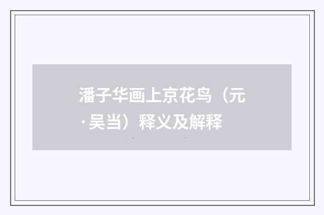 潘子华画上京花鸟（元·吴当）释义及解释