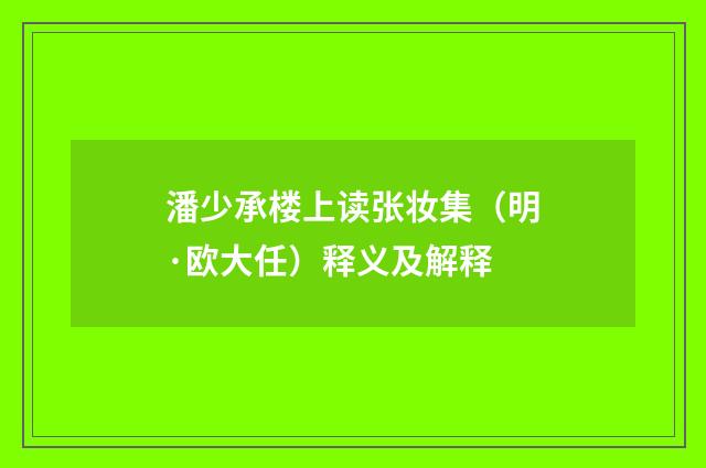潘少承楼上读张妆集（明·欧大任）释义及解释