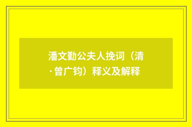 潘文勤公夫人挽词（清·曾广钧）释义及解释