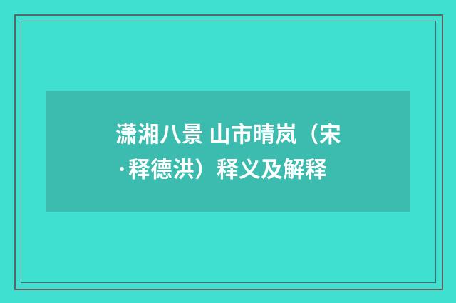 潇湘八景 山市晴岚（宋·释德洪）释义及解释