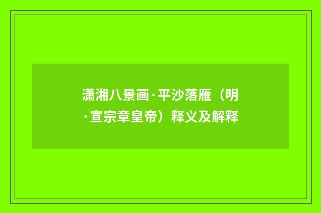 潇湘八景画·平沙落雁（明·宣宗章皇帝）释义及解释