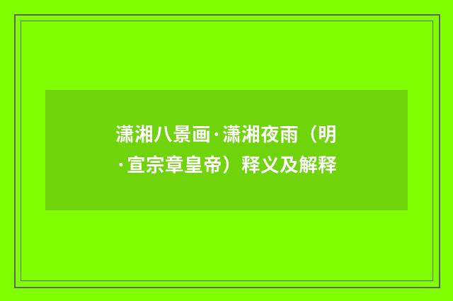 潇湘八景画·潇湘夜雨（明·宣宗章皇帝）释义及解释