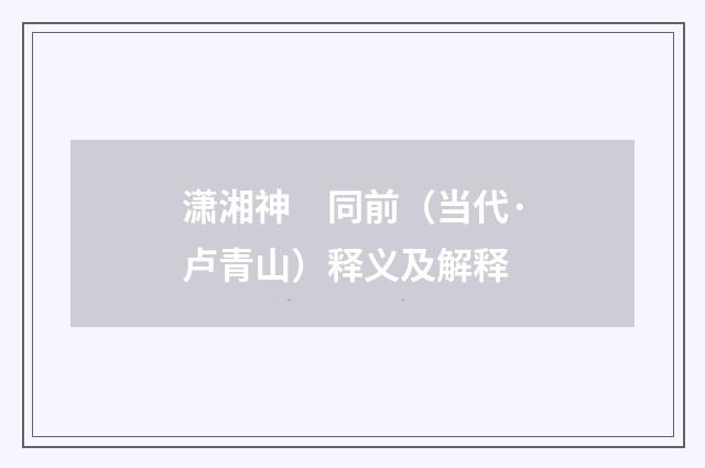潇湘神　同前（当代·卢青山）释义及解释