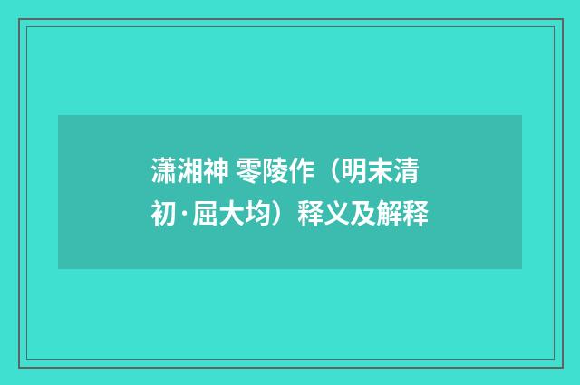 潇湘神 零陵作（明末清初·屈大均）释义及解释