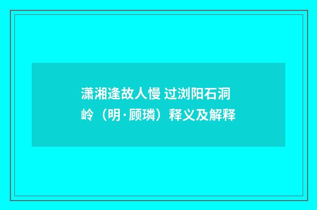 潇湘逢故人慢 过浏阳石洞岭（明·顾璘）释义及解释
