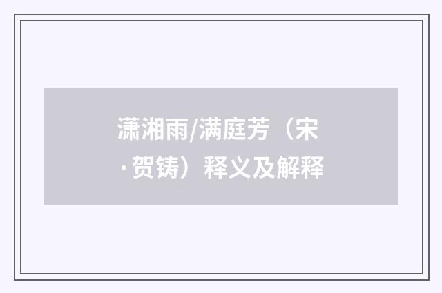 潇湘雨/满庭芳（宋·贺铸）释义及解释