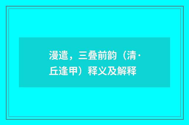 漫遣，三叠前韵（清·丘逢甲）释义及解释