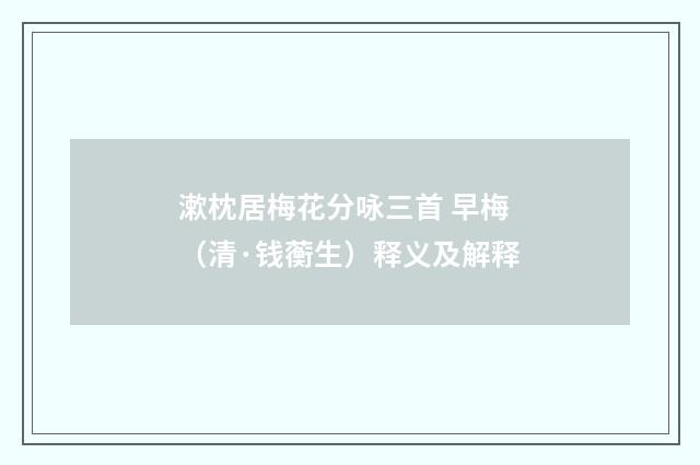 漱枕居梅花分咏三首 早梅（清·钱蘅生）释义及解释