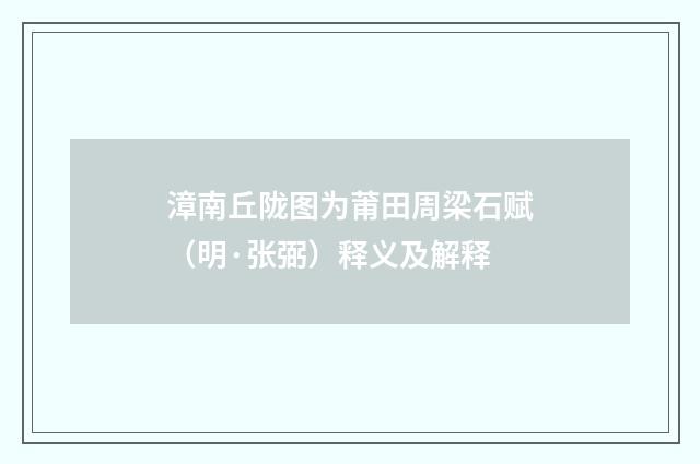 漳南丘陇图为莆田周梁石赋（明·张弼）释义及解释