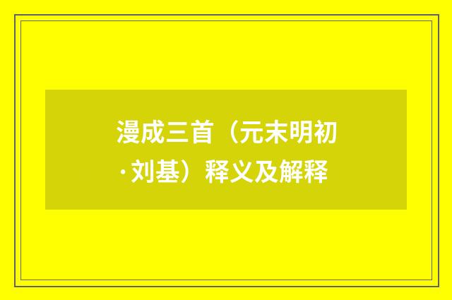 漫成三首（元末明初·刘基）释义及解释