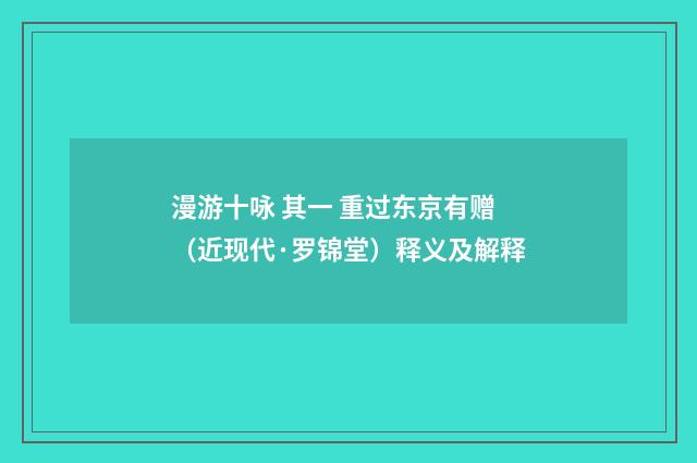 漫游十咏 其一 重过东京有赠（近现代·罗锦堂）释义及解释
