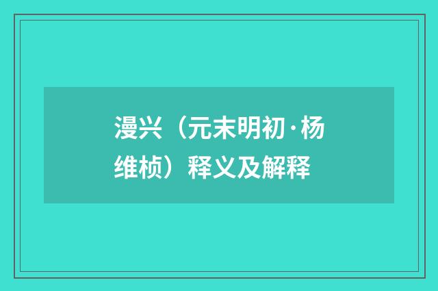 漫兴（元末明初·杨维桢）释义及解释