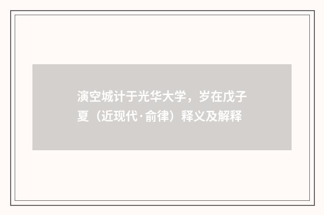 演空城计于光华大学，岁在戊子夏（近现代·俞律）释义及解释