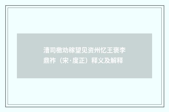漕司檄劝稼望见资州忆王褒李鼎祚（宋·度正）释义及解释