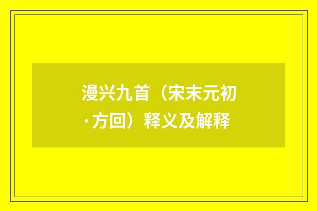 漫兴九首（宋末元初·方回）释义及解释