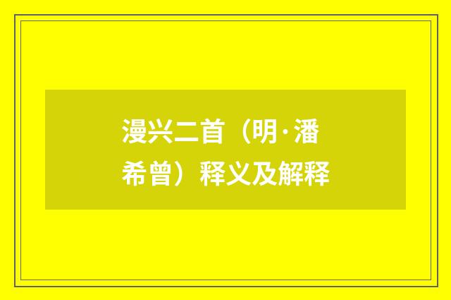 漫兴二首（明·潘希曾）释义及解释