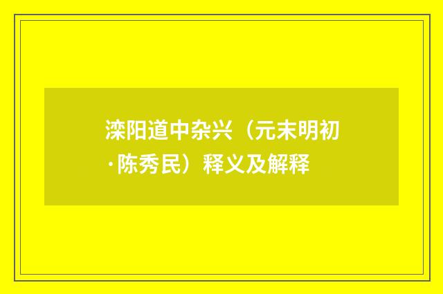 滦阳道中杂兴（元末明初·陈秀民）释义及解释
