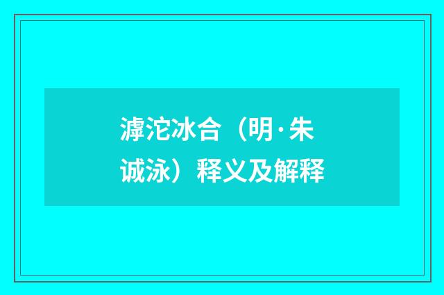 滹沱冰合（明·朱诚泳）释义及解释