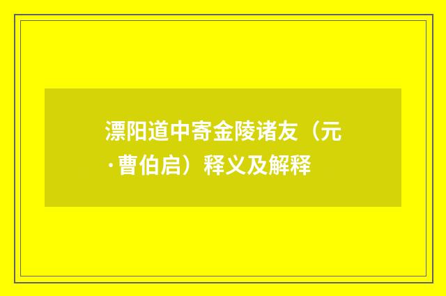 漂阳道中寄金陵诸友（元·曹伯启）释义及解释