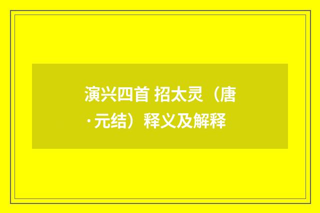 演兴四首 招太灵（唐·元结）释义及解释